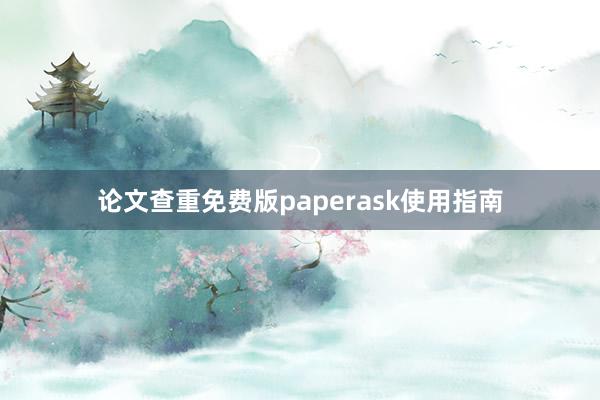 论文查重免费版paperask使用指南